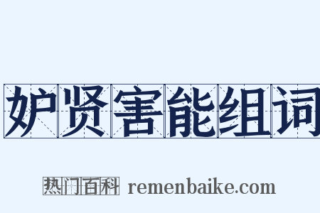 妒贤害能组词是什么意思的图片